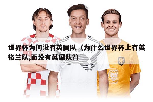 世界杯为何没有英国队（为什么世界杯上有英格兰队,而没有英国队?）