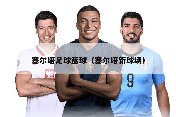 塞尔塔足球篮球（塞尔塔新球场）