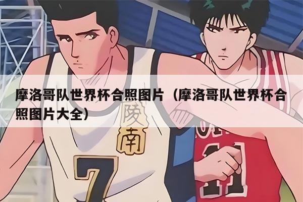 摩洛哥队世界杯合照图片(摩洛哥队世界杯合照图片大全)