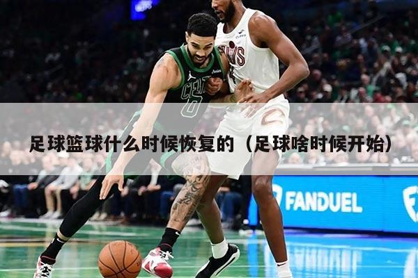 足球篮球什么时候恢复的（足球啥时候开始）