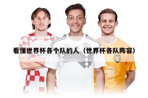 看懂世界杯各个队的人（世界杯各队阵容）