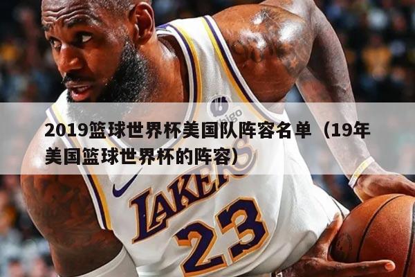 2019篮球世界杯美国队阵容名单（19年美国篮球世界杯的阵容）