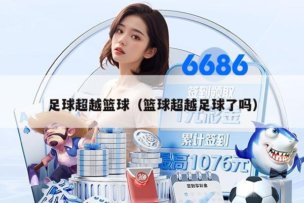 足球超越篮球（篮球超越足球了吗）