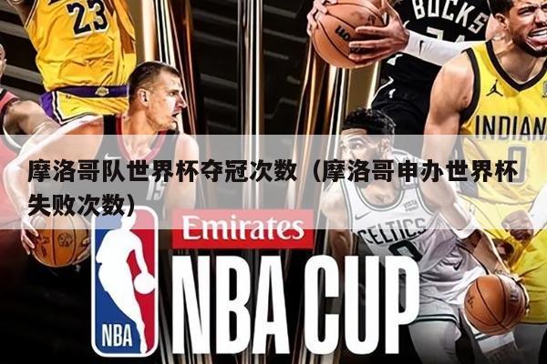 摩洛哥队世界杯夺冠次数（摩洛哥申办世界杯失败次数）