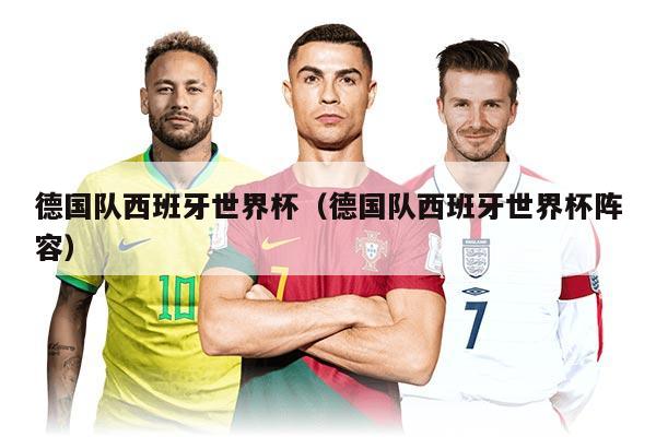 德国队西班牙世界杯（德国队西班牙世界杯阵容）