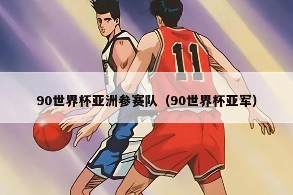 90世界杯亚洲参赛队（90世界杯亚军）
