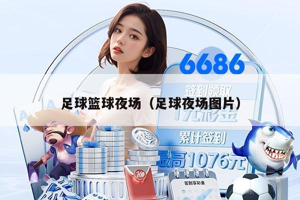 足球篮球夜场（足球夜场图片）