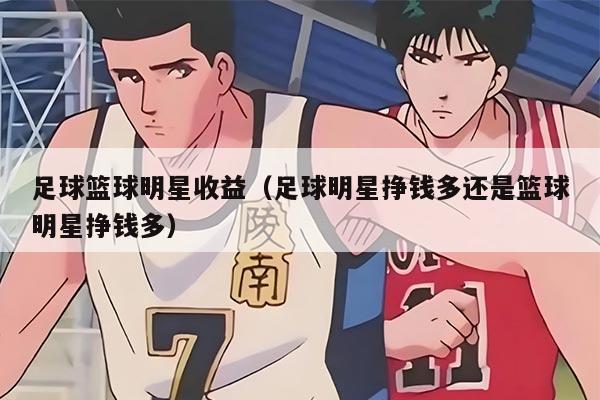 足球篮球明星收益（足球明星挣钱多还是篮球明星挣钱多）