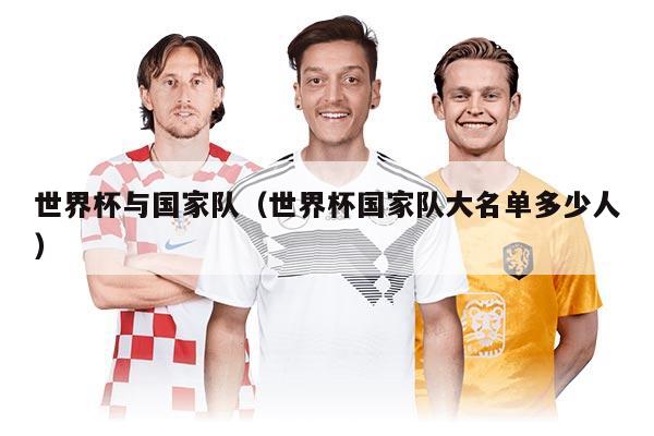 世界杯与国家队（世界杯国家队大名单多少人）