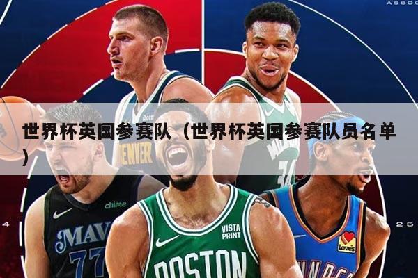 世界杯英国参赛队（世界杯英国参赛队员名单）